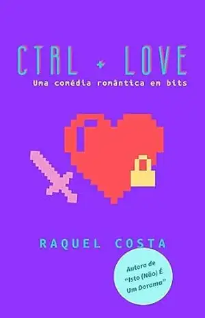 Ctrl + Love: Uma comédia romântica em bits – Raquel Costa