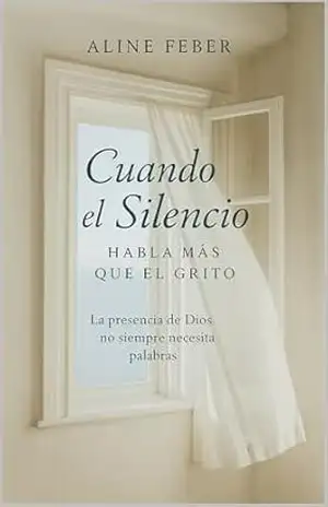 Cuando el Silencio Habla Más que el Grito: Una novela cristiana sobre fe, amor y transformación espiritual: Una historia inspiradora, una comunidad marcada por el sincretismo, y el poder de Dios – Aline Feber