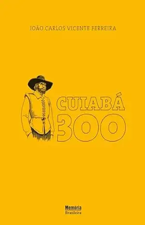 Cuiabá 300 – João Carlos Vicente Ferreira
