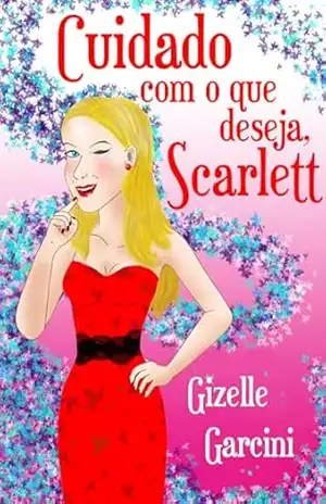 Cuidado com o que deseja, Scarlett – Gizelle Garcini