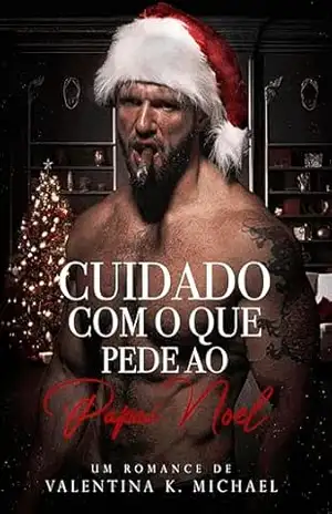 CUIDADO COM O QUE PEDE AO PAPAI NOEL: Livro único – Valentina K. Michael