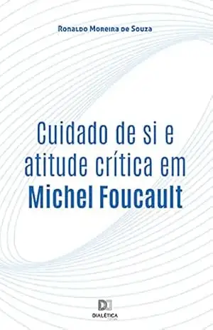 Cuidado de si e atitude crítica em Michel Foucault – Ronaldo Moreira de Souza