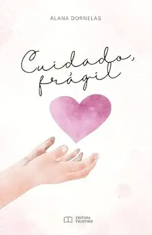 Cuidado, Frágil: A força que existe na vulnerabilidade e a coragem de viver autenticamente imperfeito – Alana Dornelas