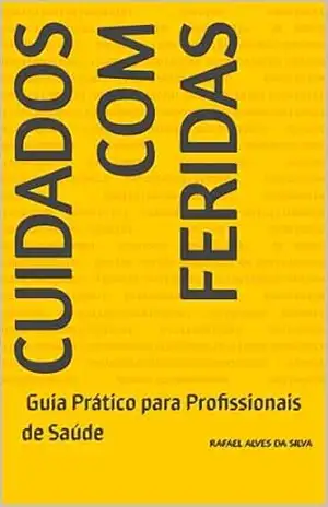 Cuidados com Feridas: Guia Prático para Profissionais de Saúde – Rafael Alves da Silva