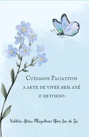 Cuidados Paliativos, A Arte De Viver Bem Até O Retorno - Valdira Abreu Magalhães Nina Lee De Sá