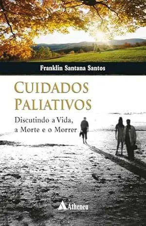Cuidados Paliativos – Discutindo a Vida, a Morte e o Morrer (eBook) - Franklin Santana Santos