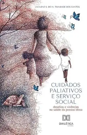 Cuidados Paliativos e Serviço Social: desafios e vivências na saúde da pessoa idosa - Jacilene S. do N. Trindade dos Santos