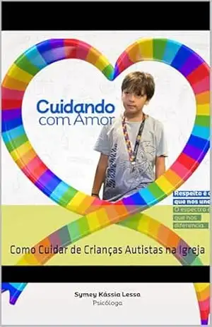 Cuidando com Amor: Como Cuidar de Crianças Autistas na Igreja – Symey Kassia Lessa