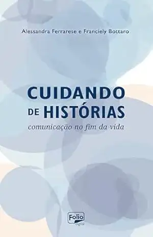 Cuidando de histórias: comunicação no fim da vida - Alessandra Ferrarese