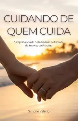 Cuidando de quem cuida: A Importância do Autocuidado na Jornada de Suporte ao Próximo – Simone Valério