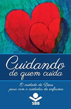 Cuidando de quem cuida: O cuidado de Deus para com o cuidador de enfermos – Eleny Vassão de Paula Aitken