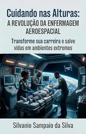 Cuidando nas Alturas: A Revolução da Enfermagem Aeroespacial – Silvanio Sampaio da Silva