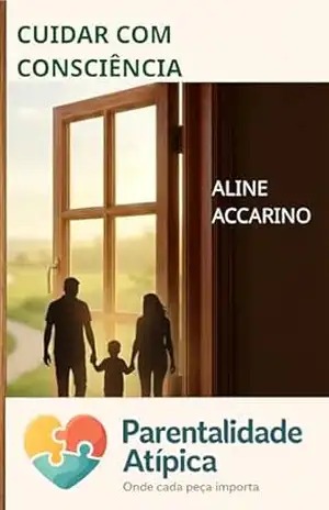 CUIDAR COM CONSCIÊNCIA: PARENTALIDADE ATÍPICA – Onde Cada Peça Importa – ALINE  ACCARINO