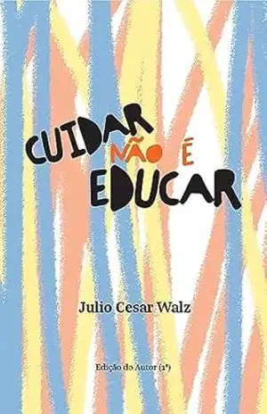 Cuidar não é educar – Julio Cesar Walz
