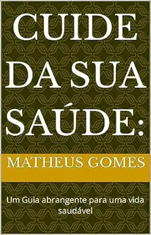 Cuide da sua saúde:: Um Guia abrangente para uma vida saudável – Matheus  Gomes