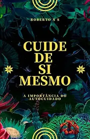 Cuide de si mesmo: A Importância do Autocuidado – Roberto N S