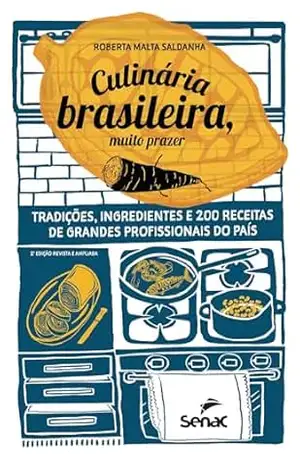Culinária brasileira, muito prazer; Tradições, ingredientes e 200 receitas de grandes profissionais do país – Roberta Malta Saldanha