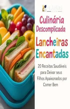 Culinária Descomplicada: Lancheiras Encantadas: 20 Receitas Saudáveis para Deixar seus Filhos Apaixonados por Comer Bem – Priscila Landim
