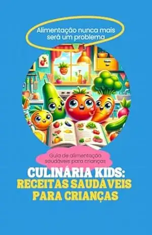 Culinária Kids: Receitas Saudáveis para Crianças! - Bruno Pereira
