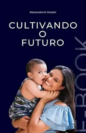 Cultivando o Futuro - Alessandra Goulart
