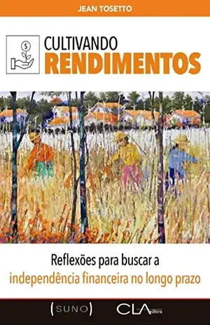 Cultivando Rendimentos: Reflexões para buscar a independência financeira no longo prazo (Suno Autores Livro 1) – Jean Tosetto