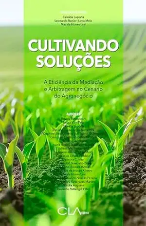 Cultivando soluções; A Eficiência da Mediação e Arbitragem no Cenário do Agronegócio – Laporta Celeida