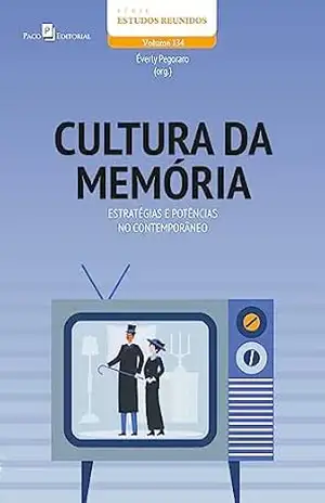 Cultura da memória: Estratégias e potências no contemporâneo (Estudos Reunidos Livro 134) – Éverly Pegoraro