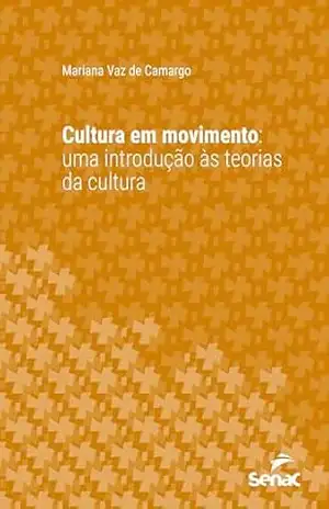 Cultura em movimento: Uma introdução às teorias da cultura (Série Universitária) – Mariana Vaz de Camargo