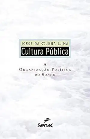Cultura pública: a organização política do sonho – Jorge da Cunha Lima
