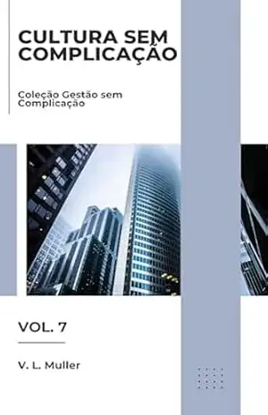 Cultura sem Complicação: Alinhe melhor. Reforce melhor. Sustente melhor. (Coleção Gestão sem Complicação Livro 7) – V. L. Muller