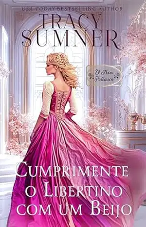Cumprimente o Libertino com um Beijo (O Trio Polêmico Livro 1) - Tracy Sumner