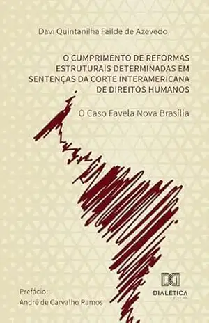Cumprimento de Reformas Estruturais Determinadas em Sentenças da Corte Interamericana de Direitos Humanos: o Caso Favela Nova Brasília - Davi Quintanilha Failde de Azevedo