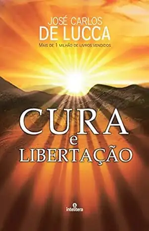 Cura e Libertação - José Carlos De Lucca