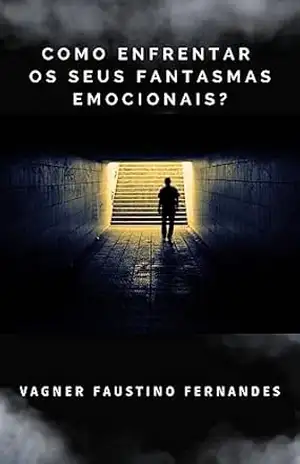 Cura Emocional: Como enfrentar os seus fantasmas emocionais?: : A cura para os traumas para uma melhor gestão emocional! (Desenvolvendo pessoas sem mistérios Livro 2) - VAGNER FAUSTINO FERNANDES