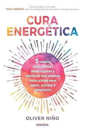 Cura energética: 5 passos para limpar, desbloquear e proteger sua energia para atrair mais amor, alegria e propósito - Oliver Niño
