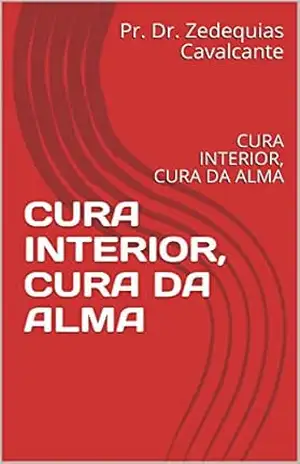 CURA INTERIOR, CURA DA ALMA: CURA INTERIOR, CURA DA ALMA (1 Livro 2) - Pr. Dr. Zedequias Cavalcante