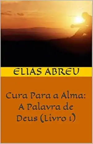 Cura Para a Alma: A Palavra de Deus (Livro 1) – Elias Abreu
