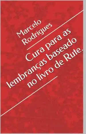 Cura para as lembranças baseado no livro de Rute. (série lições da Biblía para hoje 1) – Marcelo Rodrigues