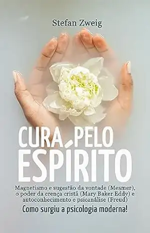 Cura pelo Espírito: Mesmer – Mary Baker Eddy – Freud – Stefan Zweig