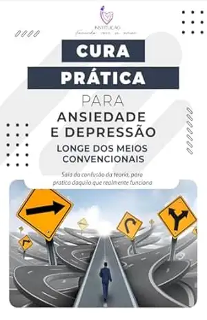 Cura Prática Para Ansiedade e Depressão Longe Dos Meios Convencionais: Saia da confusão da teoria, para pratica daquilo que realmente funciona. – Italo Andres