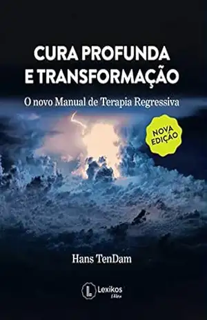 Cura profunda e transformação: o novo manual de terapia regressiva – Hans TenDam