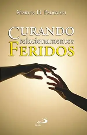Curando relacionamentos feridos (Psicologia e Educação) – Martin Padovani