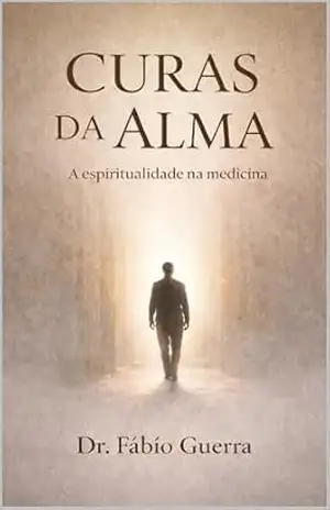 CURAS DA ALMA: A ESPIRITUALIDADE NA MEDICINA – Dr. Fabio Guerra