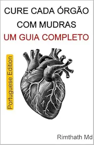 Cure Cada Órgão com Mudras: Um Guia Completo: Portuguese Edition (Cura holística) – Rimthath Md