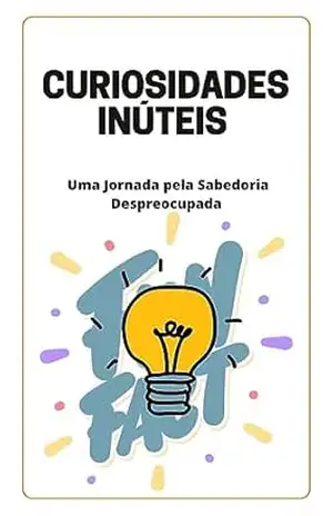 Curiosidades Inúteis: Uma jornada pela sabedoria despreucupada – cris souza