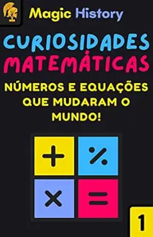 Curiosidades Matemáticas: Descubra Como Os Números E Equações Mudaram E Revolucionaram O Mundo! – M. Mazzoni