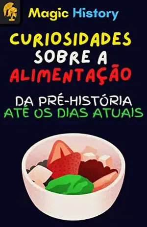 Curiosidades Sobre A Alimentação: Tudo Sobre A Nossa Dieta Da Pré–História Até Os Dias Atuais – M. Mazzoni
