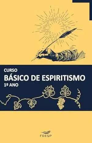 Curso Básico de Espiritismo — 1º ano – Equipe de Educadores da Área de Ensino Federação Espírita do Estado de São Paulo