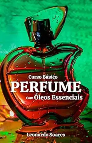 CURSO BÁSICO DE PERFUME: Com Óleos Essenciais – Leonardo Soares