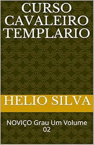 CURSO CAVALEIRO TEMPLARIO: NOVIÇO Grau Um Volume 02 (Curso Cavaleiros Templarios Livro 2) – Helio Silva